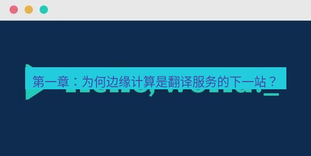 helloworld翻译在线 第一章：为何边缘计算是翻译服务的下一站？