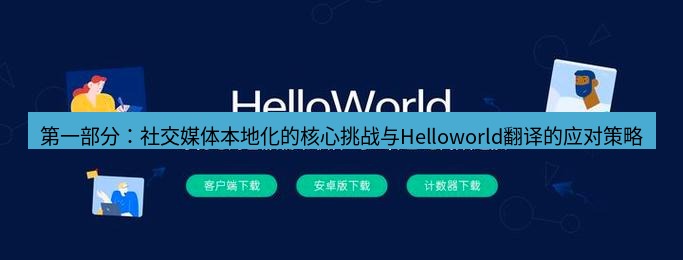 helloworld翻译在线 第一部分：社交媒体本地化的核心挑战与Helloworld翻译的应对策略
