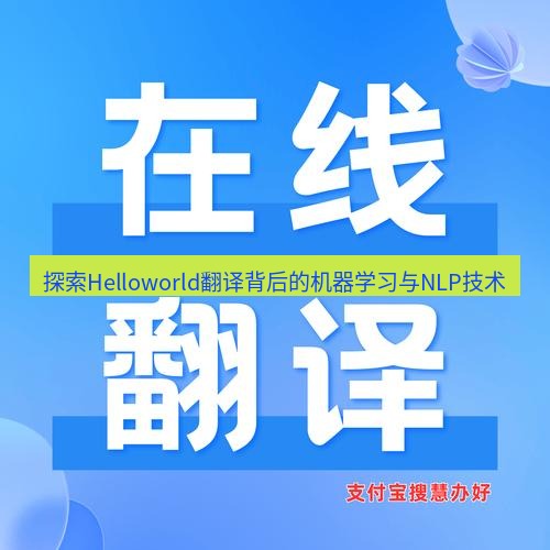 helloworld翻译在线 探索Helloworld翻译背后的机器学习与NLP技术