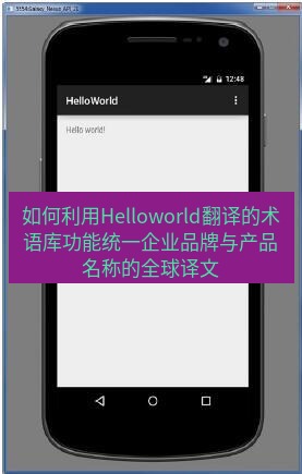 helloworld翻译在线 如何利用Helloworld翻译的术语库功能统一企业品牌与产品名称的全球译文