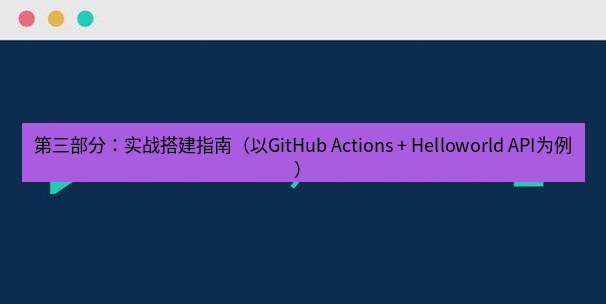 helloworld翻译在线 第三部分：实战搭建指南（以GitHub Actions + Helloworld API为例）